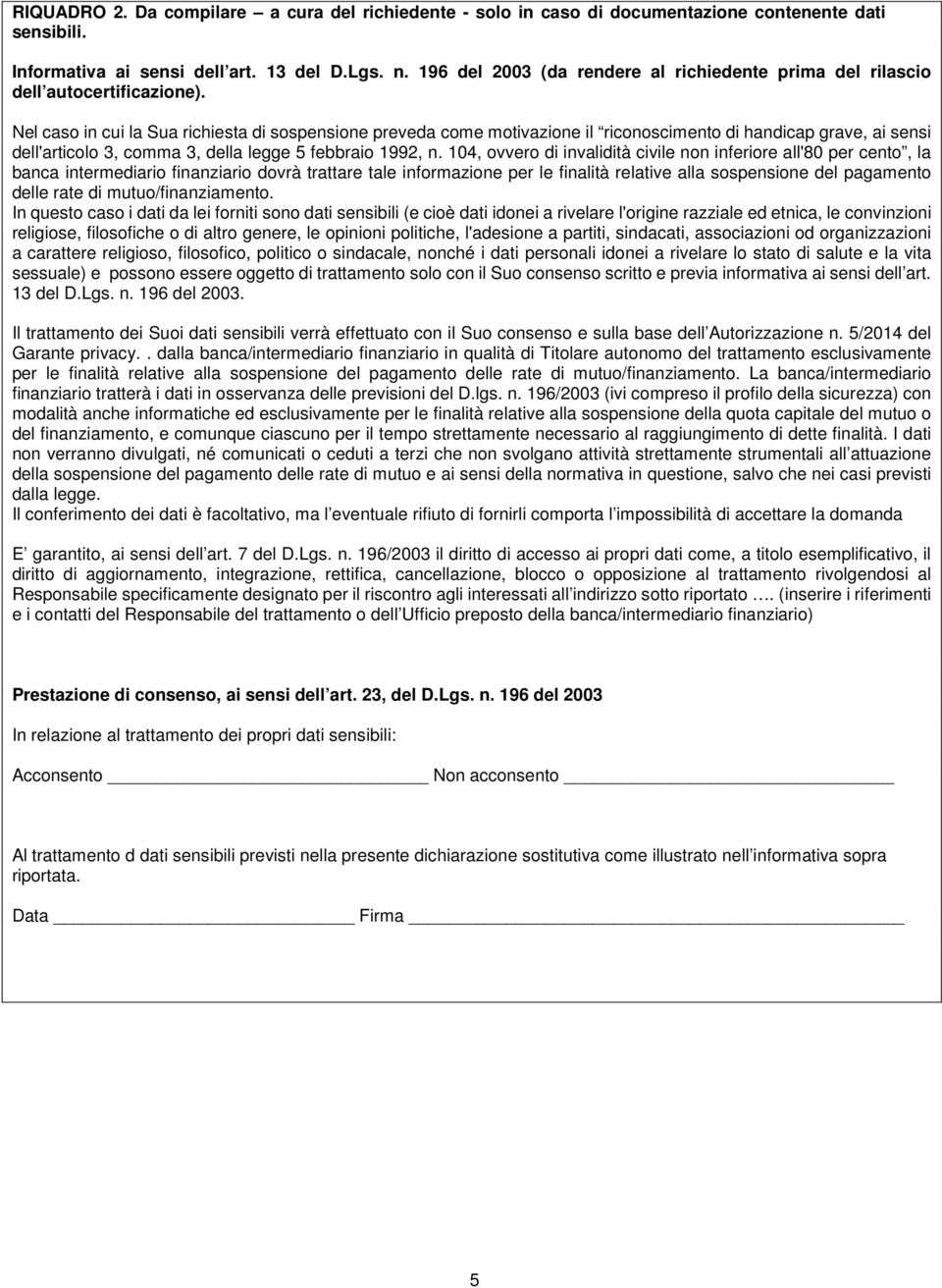 Nel caso in cui la Sua richiesta di sospensione preveda come motivazione il riconoscimento di handicap grave, ai sensi dell'articolo 3, comma 3, della legge 5 febbraio 1992, n.