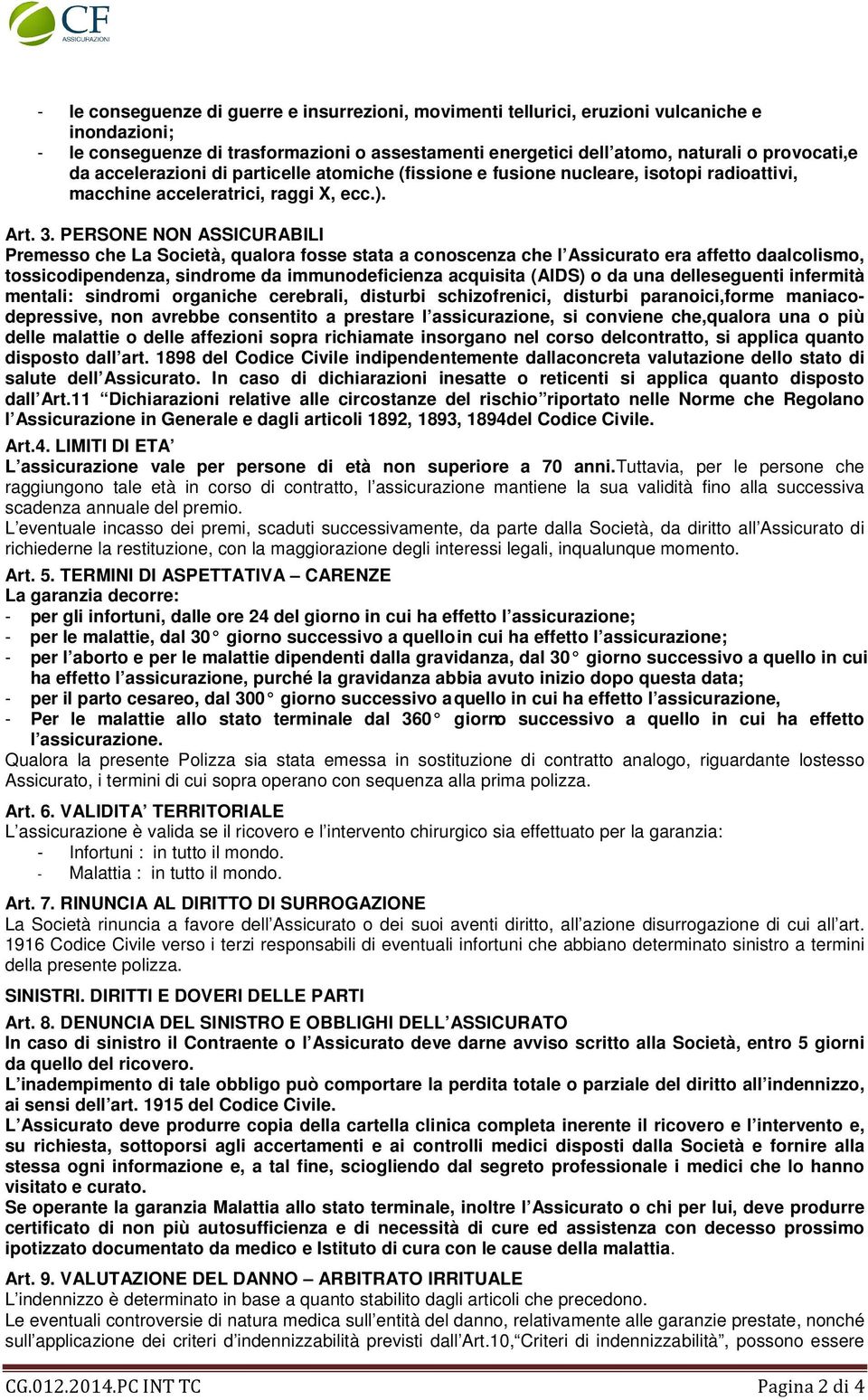 PERSONE NON ASSICURABILI Premesso che La Società, qualora fosse stata a conoscenza che l Assicurato era affetto daalcolismo, tossicodipendenza, sindrome da immunodeficienza acquisita (AIDS) o da una