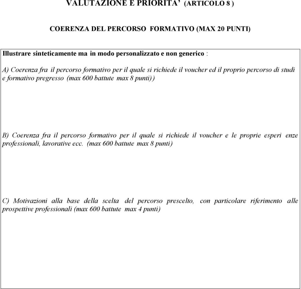 B) Coerenza fra il percorso formativo per il quale si richiede il voucher e le proprie esperi enze professionali, lavorative ecc.