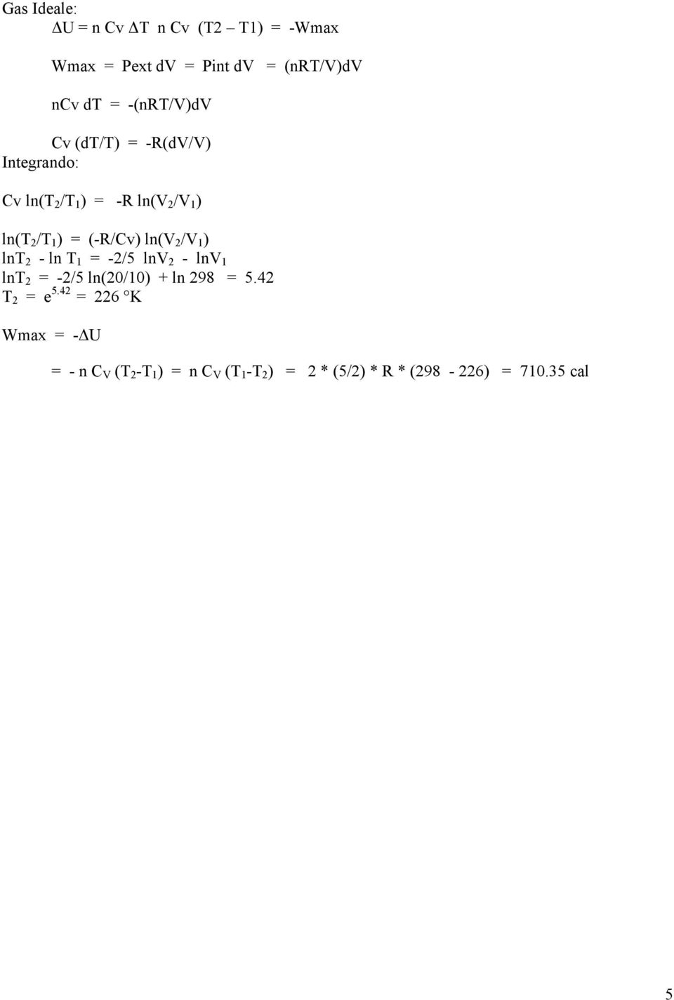 (-R/Cv) ln(v 2 /V 1 ) lnt 2 - ln T 1 = -2/5 lnv 2 - lnv 1 lnt 2 = -2/5 ln(20/10) + ln 298 = 5.