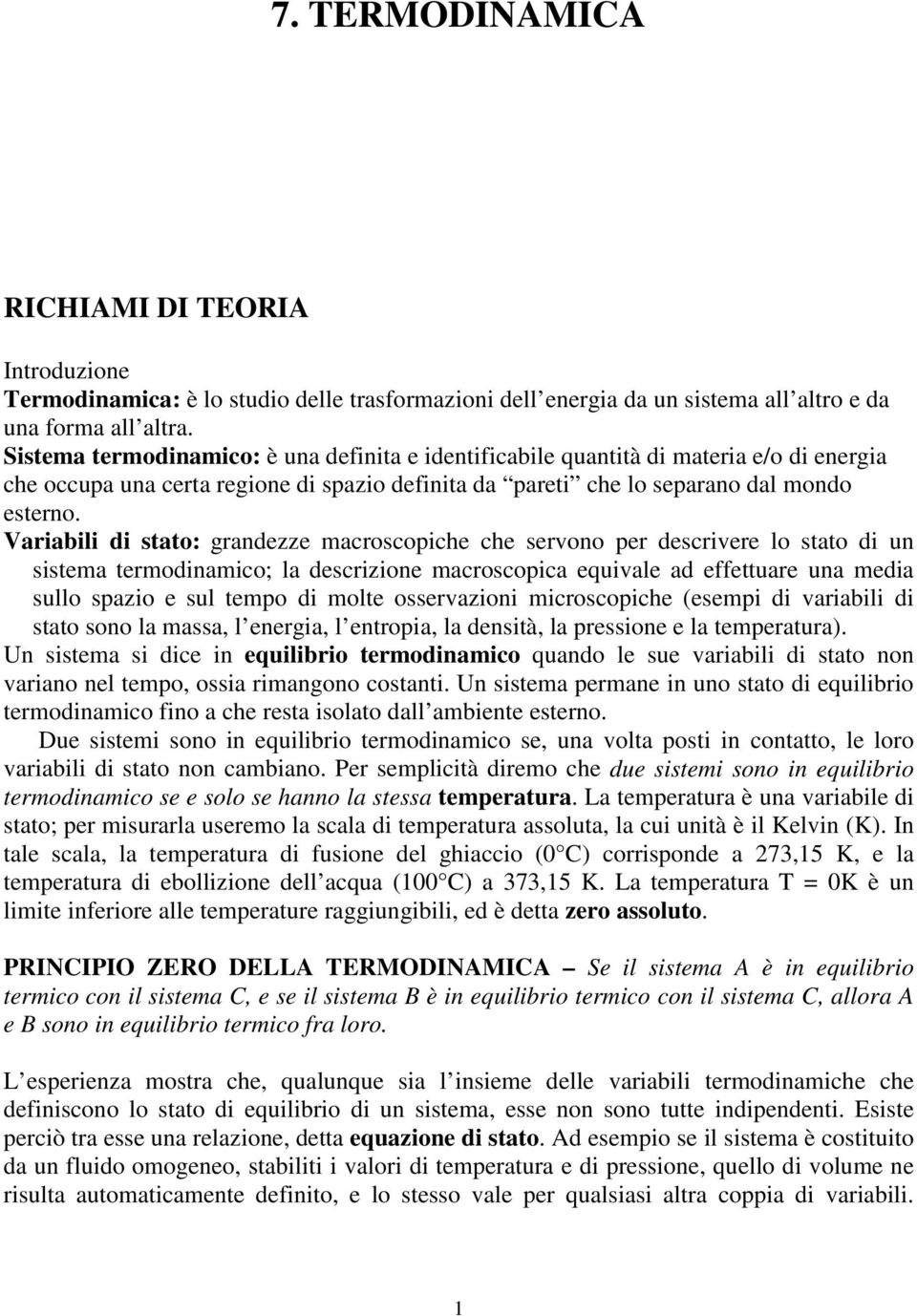 arabl d stato: grandezze macroscopche che servono per descrvere lo stato d un sstema termodnamco; la descrzone macroscopca equvale ad effettuare una meda sullo spazo e sul tempo d molte osservazon