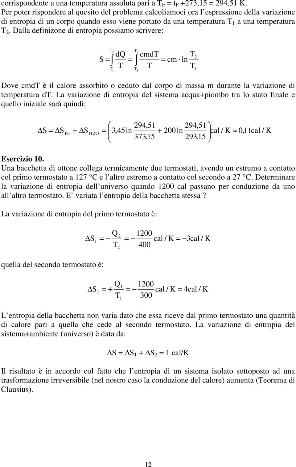 Dalla defnzone d entropa possamo scrvere: 2 2 d S = = cmd = cm ln Dove cmd è l calore assorbto o ceduto dal corpo d massa m durante la varazone d temperatura d.