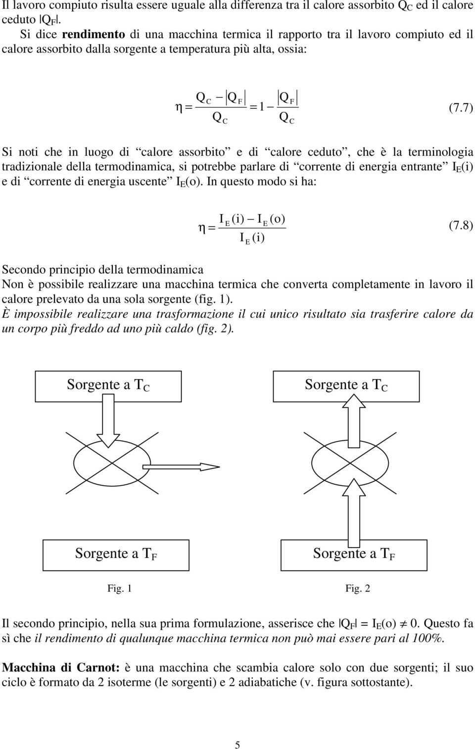 7) S not che n luogo d calore assorbto e d calore ceduto, che è la termnologa tradzonale della termodnamca, s potrebbe parlare d corrente d energa entrante I E () e d corrente d energa uscente I E