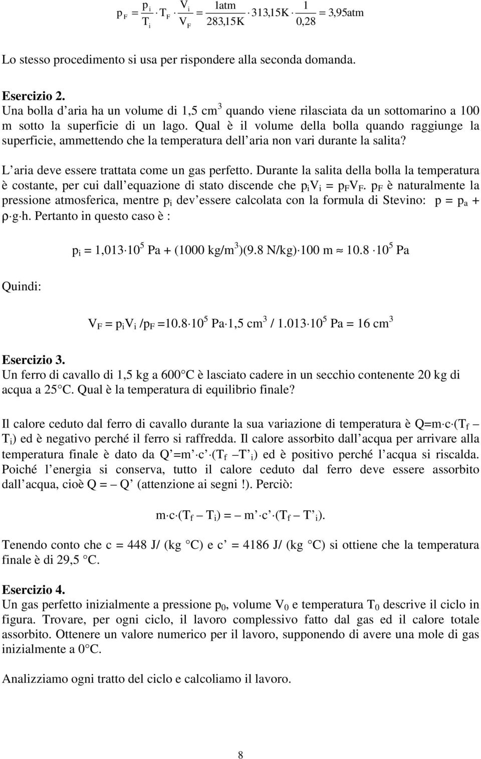 ual è l volume della bolla quando raggunge la superfce, ammettendo che la temperatura dell ara non var durante la salta? L ara deve essere trattata come un gas perfetto.