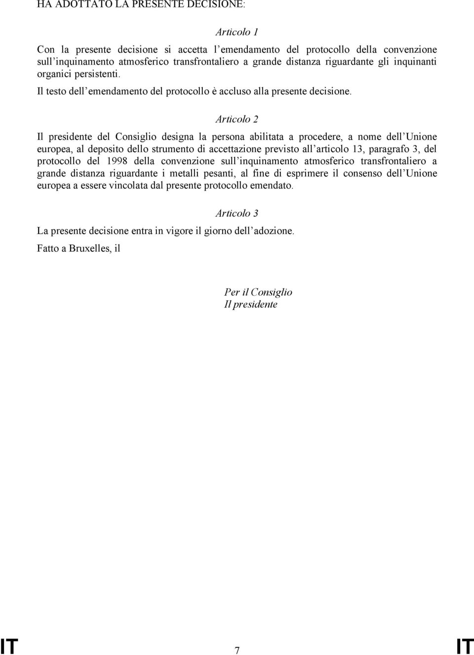 Articolo 2 Il presidente del Consiglio designa la persona abilitata a procedere, a nome dell Unione europea, al deposito dello strumento di accettazione previsto all articolo 13, paragrafo 3, del