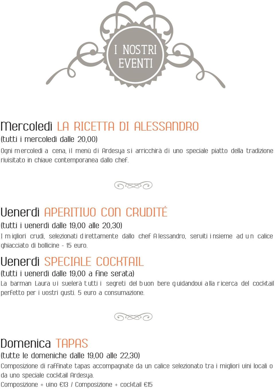 Venerdì APERITIVO CON CRUDITÉ (tutti i venerdì dalle 19,00 alle 20,30) I m igliori crudi, selezionati d irettamente dallo chef A lessandro, serviti i nsieme ad u n calice ghiacciato di bollicine - 15