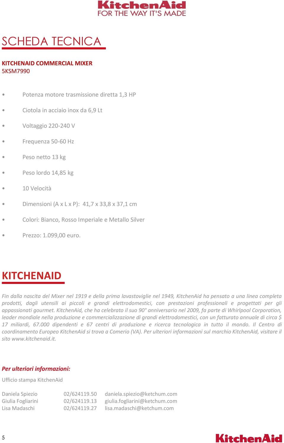 KITCHENAID Fin dalla nascita del Mixer nel 1919 e della prima lavastoviglie nel 1949, KitchenAid ha pensato a una linea completa prodotti, dagli utensili ai piccoli e grandi elettrodomestici, con