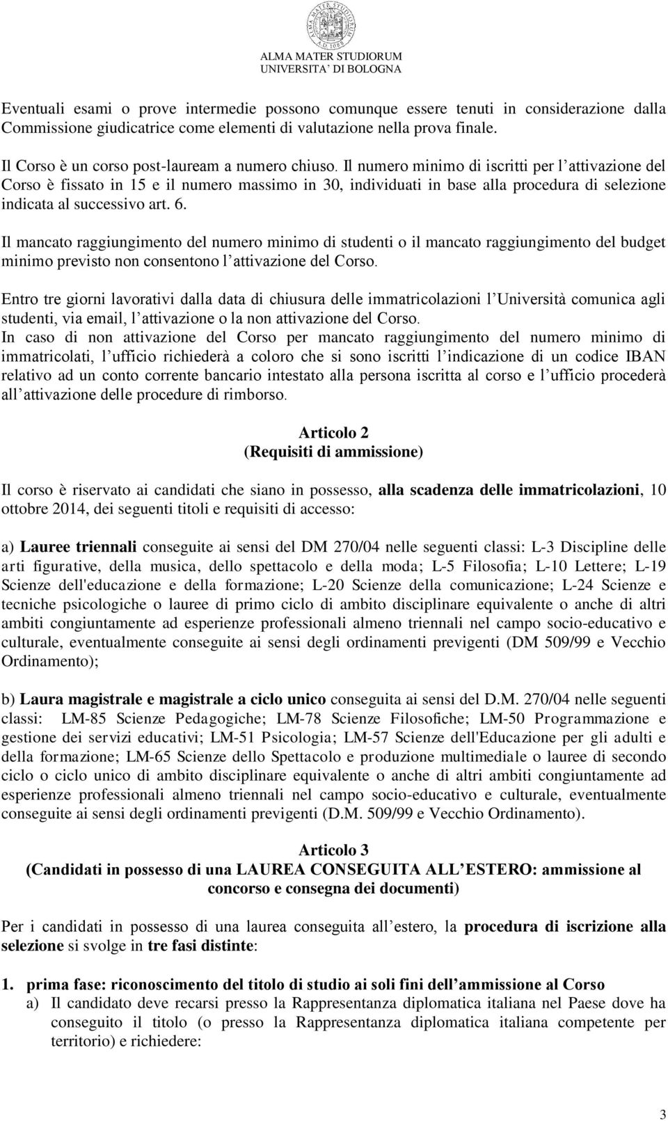 Il numero minimo di iscritti per l attivazione del Corso è fissato in 15 e il numero massimo in 30, individuati in base alla procedura di selezione indicata al successivo art. 6.