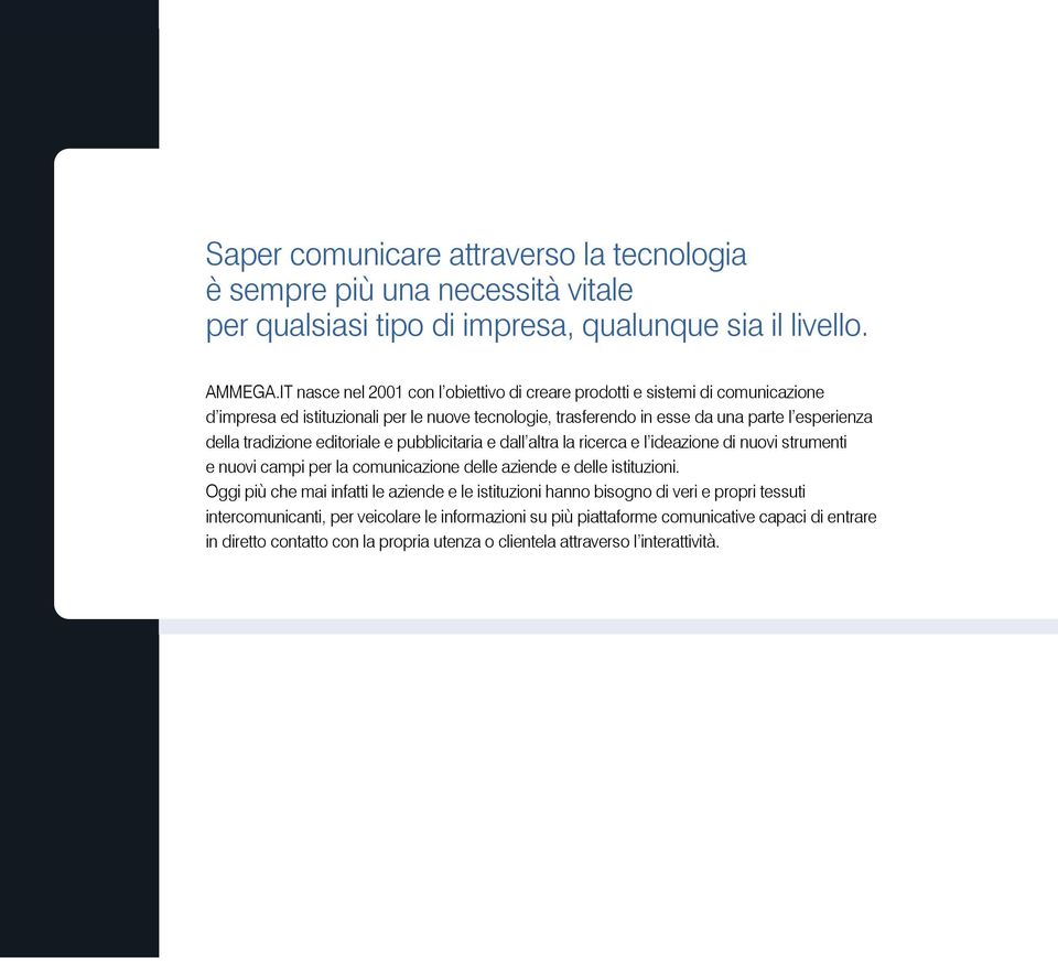 tradizione editoriale e pubblicitaria e dall altra la ricerca e l ideazione di nuovi strumenti e nuovi campi per la comunicazione delle aziende e delle istituzioni.