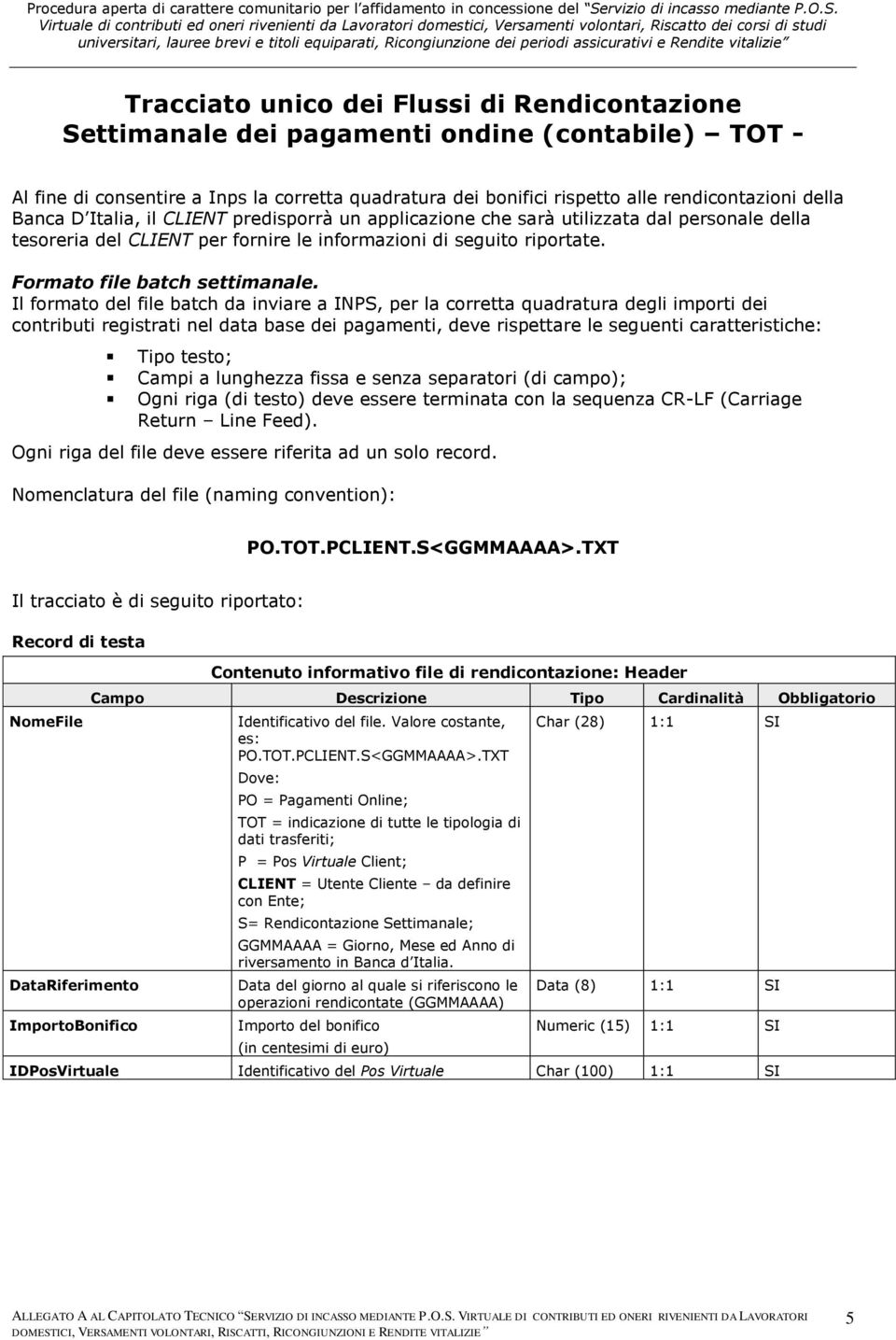 Il formato del file batch da inviare a INPS, per la corretta quadratura degli importi dei contributi registrati nel data base dei pagamenti, deve rispettare le seguenti caratteristiche: Tipo testo;