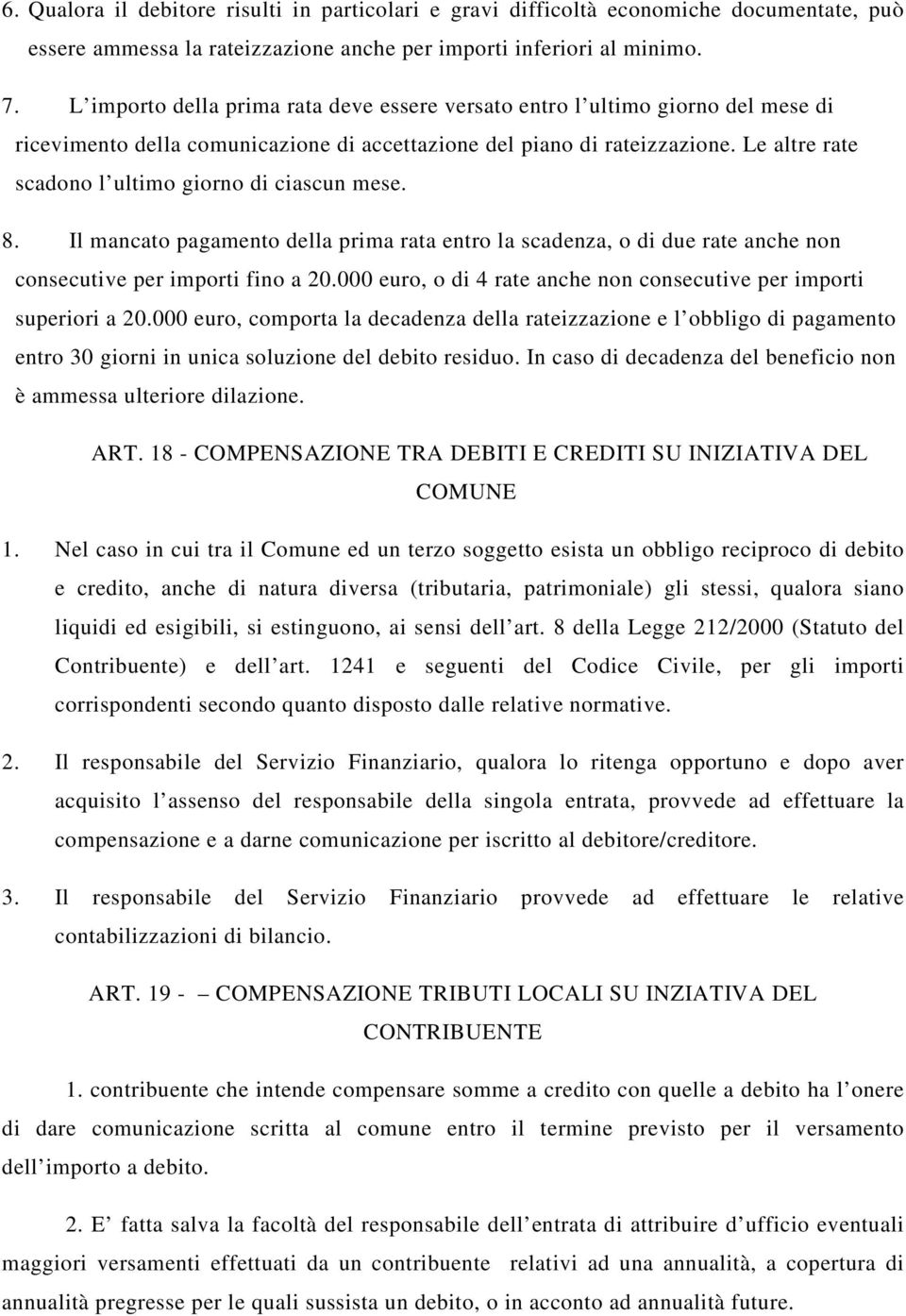 Le altre rate scadono l ultimo giorno di ciascun mese. 8. Il mancato pagamento della prima rata entro la scadenza, o di due rate anche non consecutive per importi fino a 20.