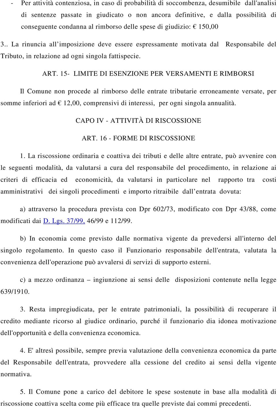 15- LIMITE DI ESENZIONE PER VERSAMENTI E RIMBORSI Il Comune non procede al rimborso delle entrate tributarie erroneamente versate, per somme inferiori ad 12,00, comprensivi di interessi, per ogni