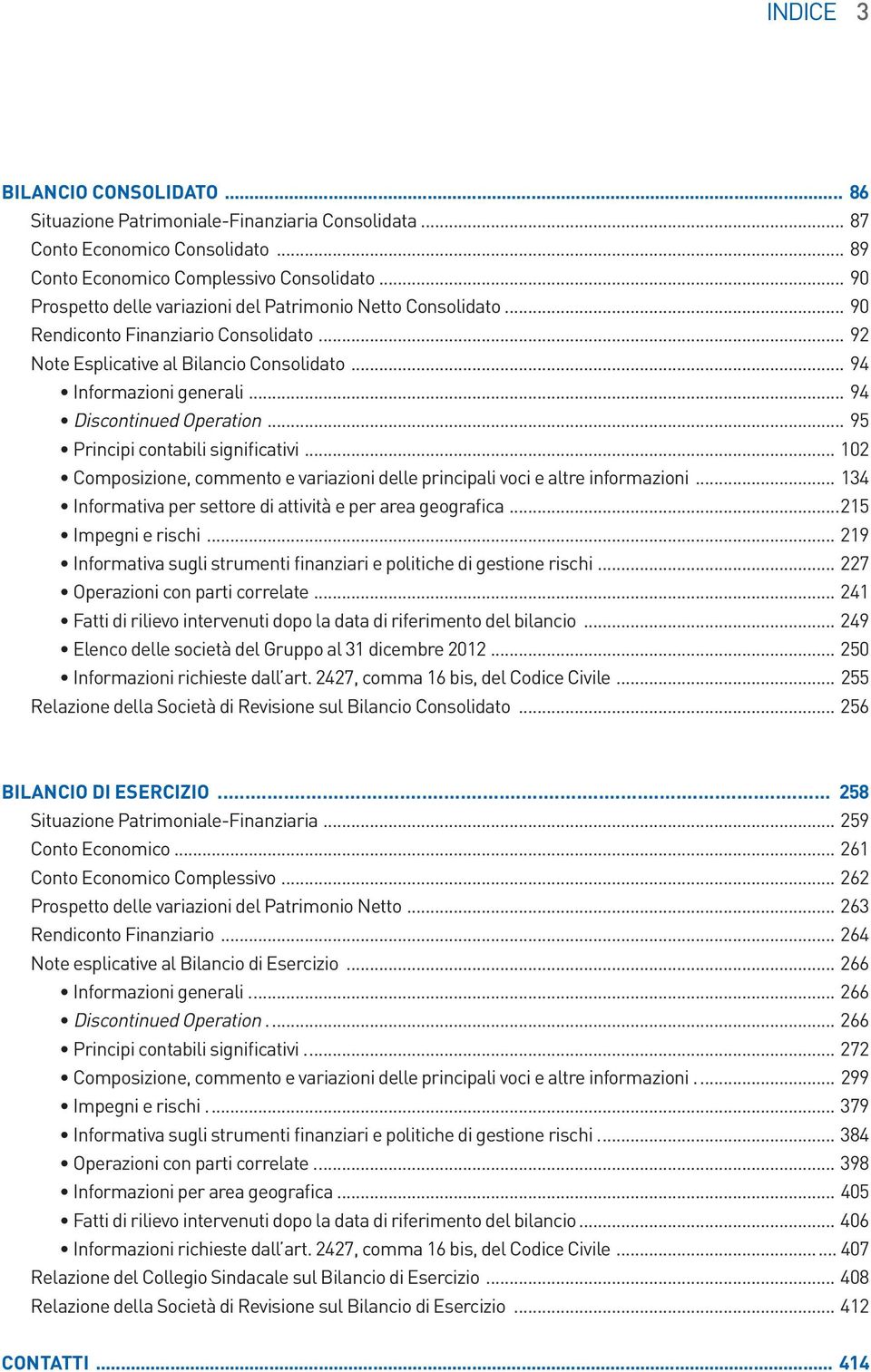 .. 94 Discontinued Operation... 95 Principi contabili significativi... 102 Composizione, commento e variazioni delle principali voci e altre informazioni.