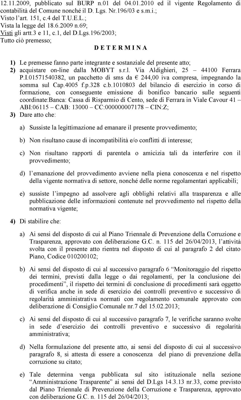 196/2003; Tutto ciò premesso; D E T E R M I N A 1) Le premesse fanno parte integrante e sostanziale del presente atto; 2) acquistare on-line dalla MOBYT s.r.l. Via Aldighieri, 25 44100 Ferrara P.I.01571540382, un pacchetto di sms da 244,00 iva compresa, impegnando la somma sul Cap.