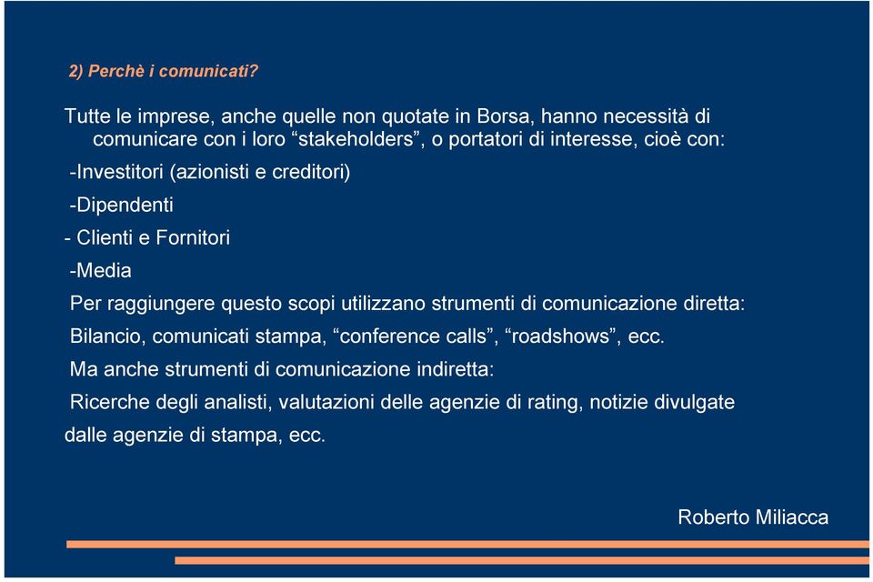 con: -Investitori (azionisti e creditori) -Dipendenti - Clienti e Fornitori -Media Per raggiungere questo scopi utilizzano strumenti di