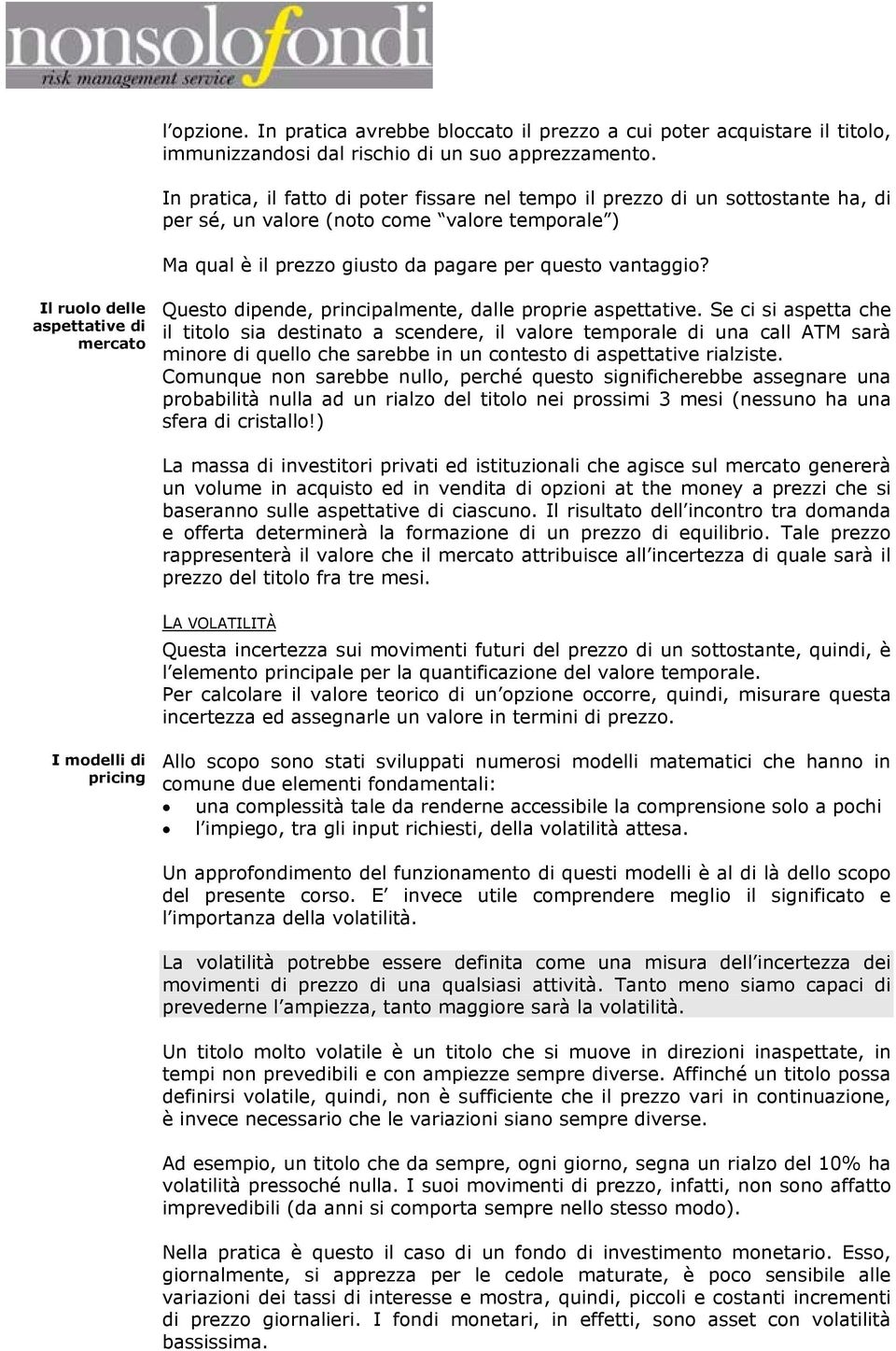 Il ruolo delle aspettative di mercato Questo dipende, principalmente, dalle proprie aspettative.