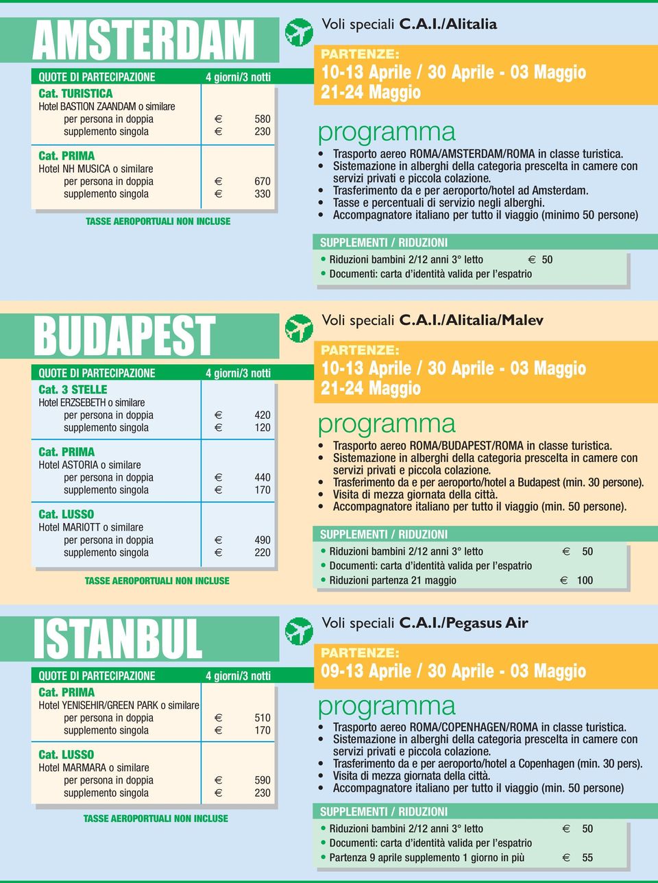 ROMA/AMSTERDAM/ROMA in classe turistica. Trasferimento da e per aeroporto/hotel ad Amsterdam.