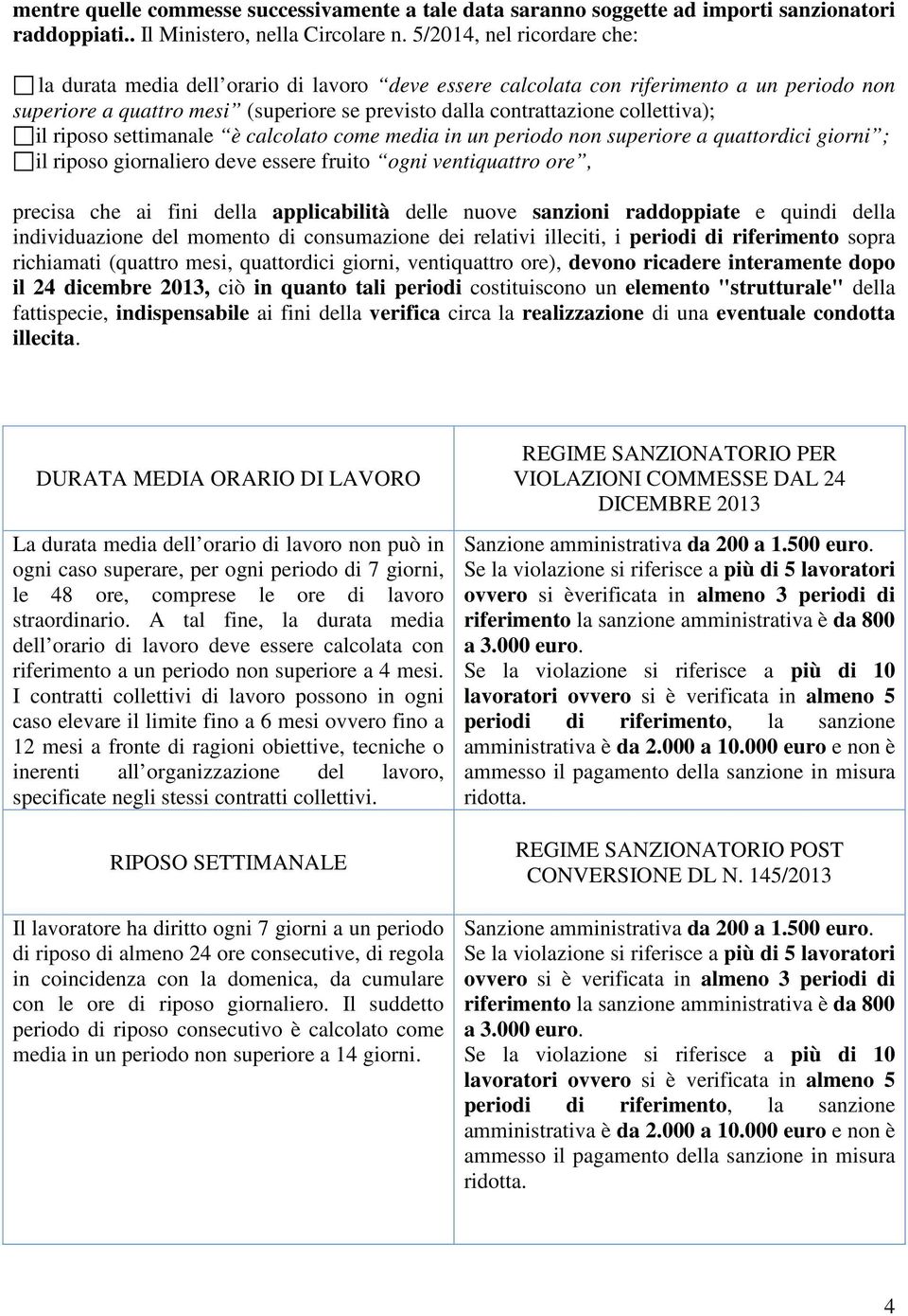 collettiva); il riposo settimanale è calcolato come media in un periodo non superiore a quattordici giorni ; il riposo giornaliero deve essere fruito ogni ventiquattro ore, precisa che ai fini della