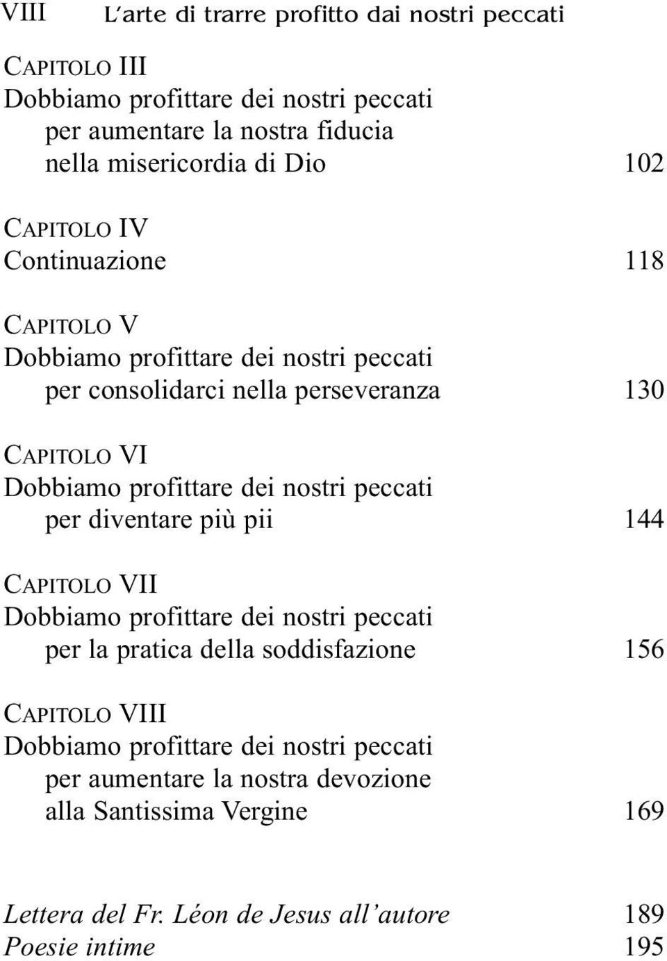 CAPITOLO VI per diventare più pii 144 CAPITOLO VII per la pratica della soddisfazione 156 CAPITOLO VIII per