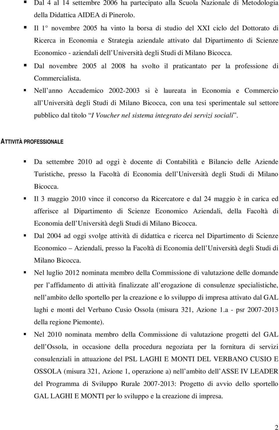 degli Studi di Milano Bicocca. Dal novembre 2005 al 2008 ha svolto il praticantato per la professione di Commercialista.