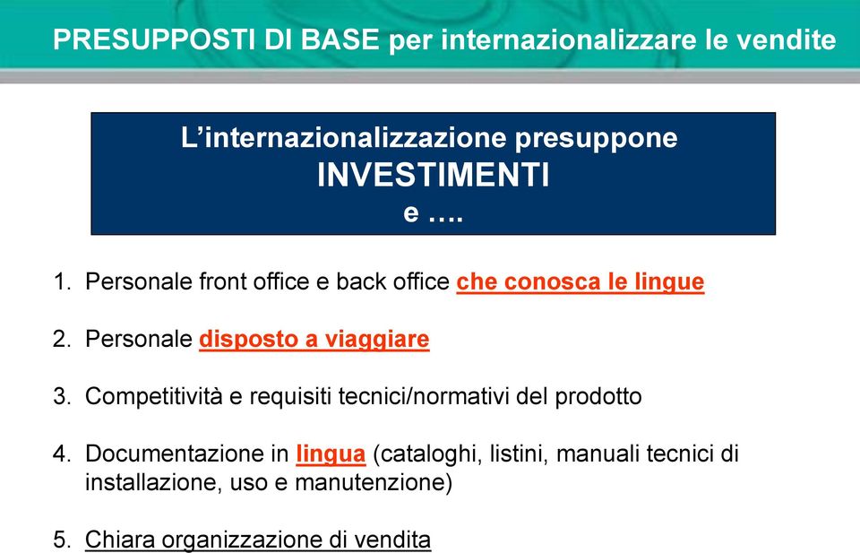 Personale disposto a viaggiare 3. Competitività e requisiti tecnici/normativi del prodotto 4.