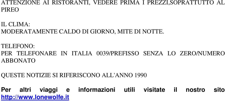 TELEFONO: PER TELEFONARE IN ITALIA 0039/PREFISSO SENZA LO ZERO/NUMERO ABBONATO