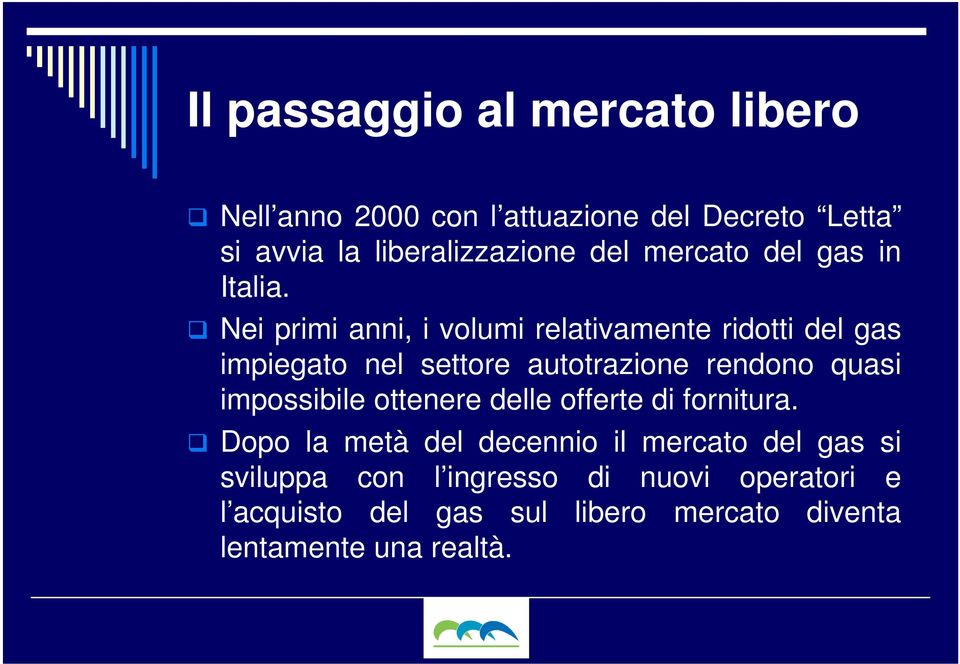 Nei primi anni, i volumi relativamente ridotti del gas impiegato nel settore autotrazione rendono quasi