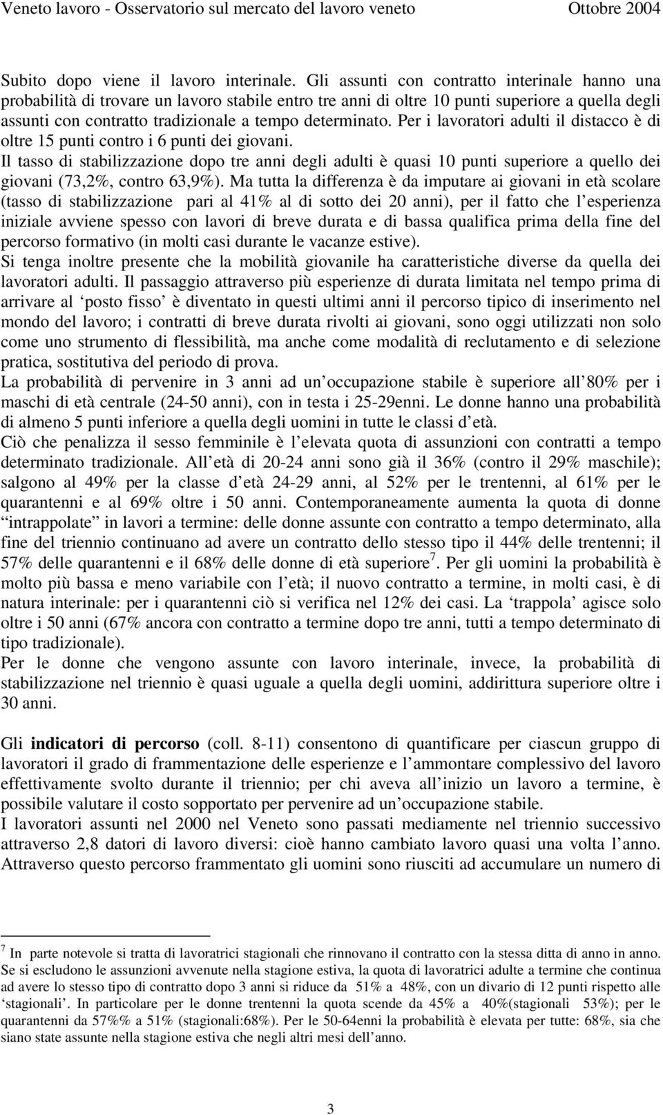 determinato. Per i lavoratori adulti il distacco è di oltre 15 punti contro i 6 punti dei giovani.