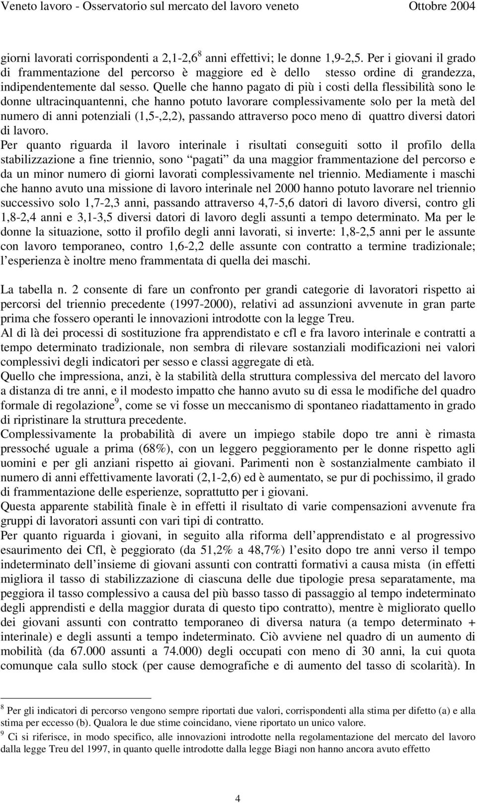 Quelle che hanno pagato di più i costi della flessibilità sono le donne ultracinquantenni, che hanno potuto lavorare complessivamente solo per la metà del numero di anni potenziali 1,5-,2,2),