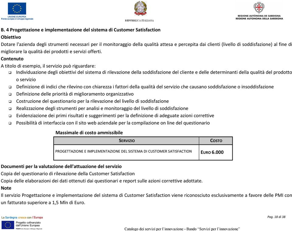 Contenuto A titolo di esempio, il servizio può riguardare: q Individuazione degli obiettivi del sistema di rilevazione della soddisfazione del cliente e delle determinanti della qualità del prodotto