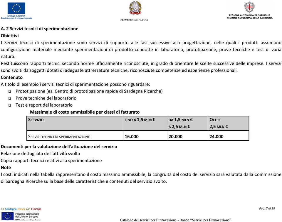 Restituiscono rapporti tecnici secondo norme ufficialmente riconosciute, in grado di orientare le scelte successive delle imprese.