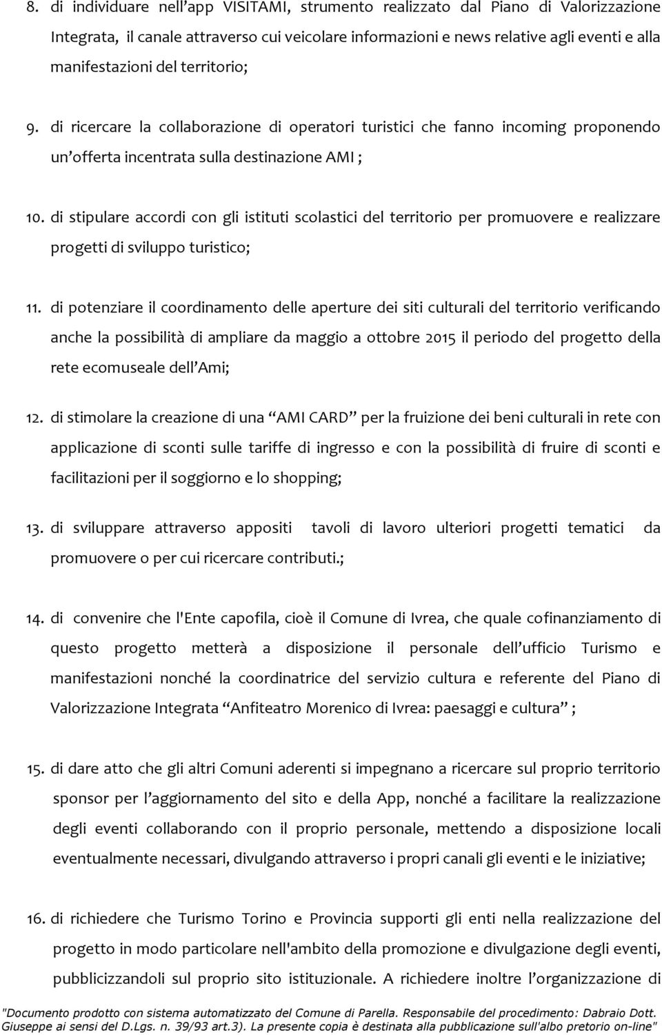 di stipulare accordi con gli istituti scolastici del territorio per promuovere e realizzare progetti di sviluppo turistico; 11.