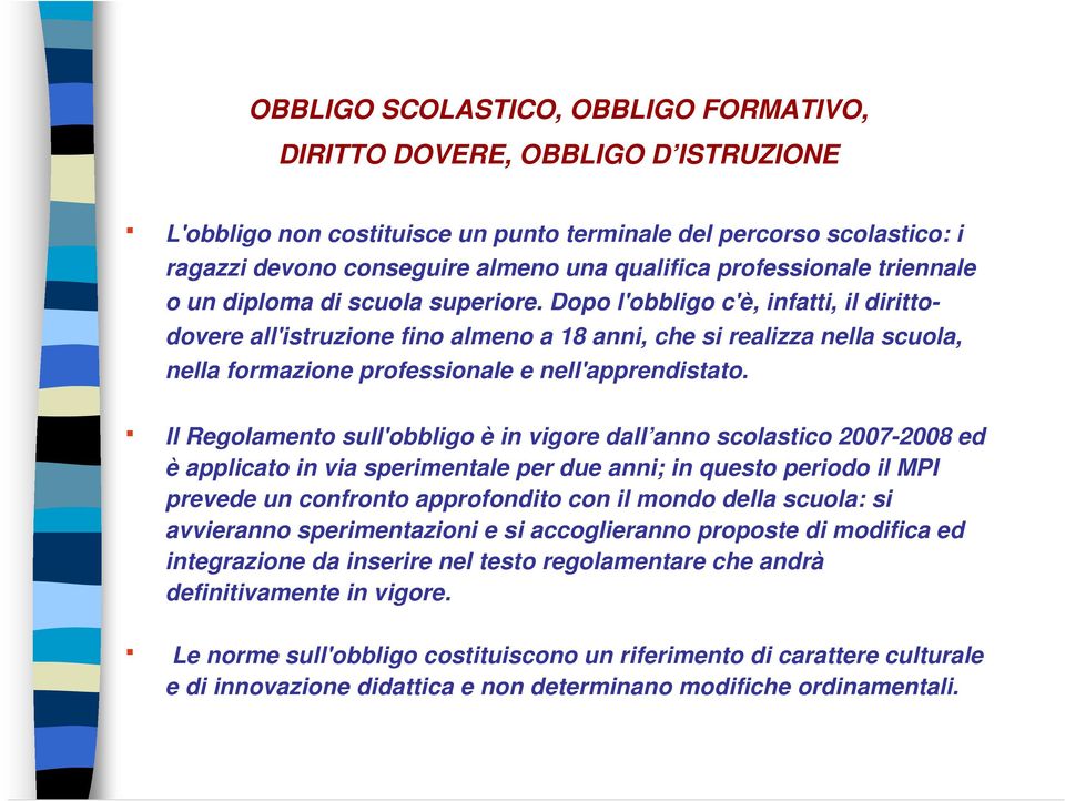 Dopo l'obbligo c'è, infatti, il dirittodovere all'istruzione fino almeno a 18 anni, che si realizza nella scuola, nella formazione professionale e nell'apprendistato.