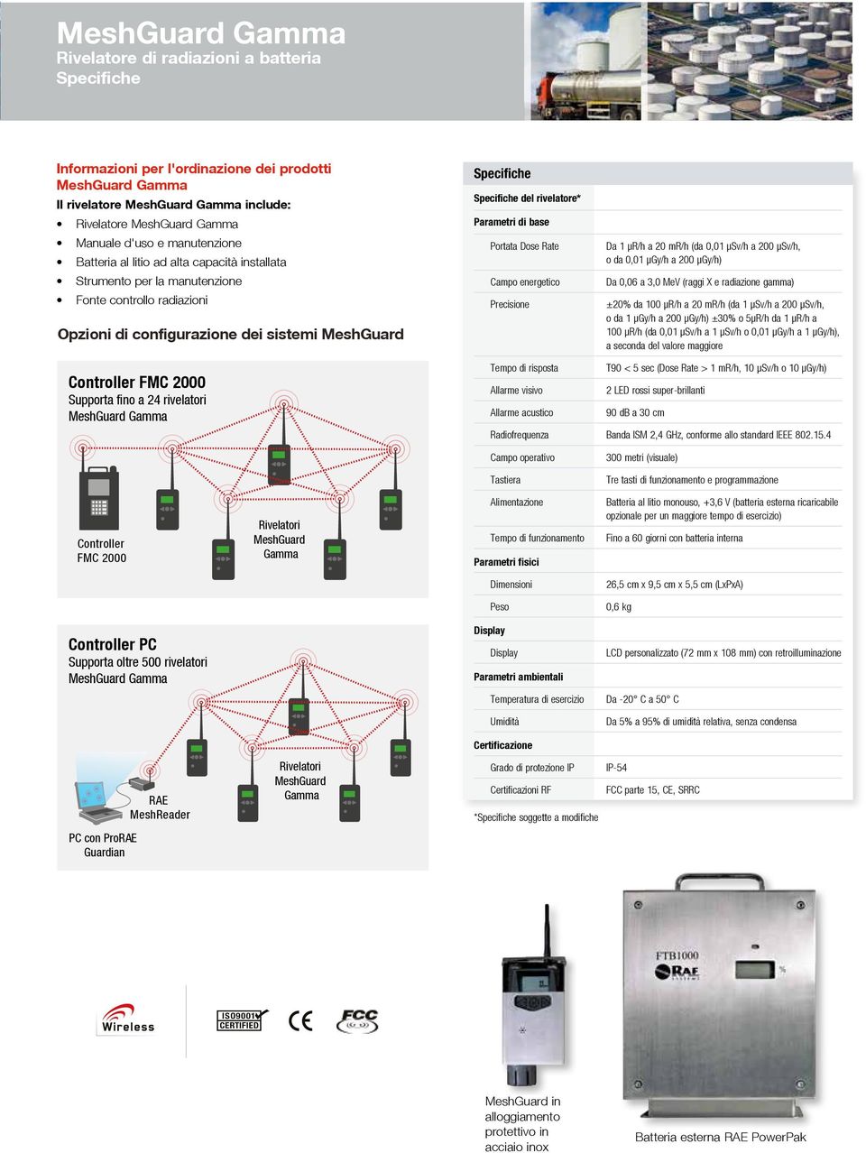 a 200 μsv/h, o da 0,01 μgy/h a 200 μgy/h) Da 0,06 a 3,0 MeV (raggi X e radiazione gamma) ±20% da 100 μr/h a 20 mr/h (da 1 μsv/h a 200 μsv/h, o da 1 μgy/h a 200 μgy/h) ±30% o 5μR/h da 1 μr/h a 100