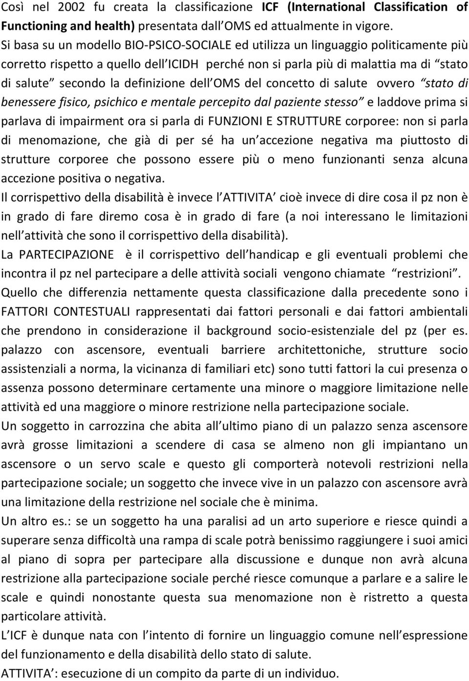 definizione dell OMS del concetto di salute ovvero stato di benessere fisico, psichico e mentale percepito dal paziente stesso e laddove prima si parlava di impairment ora si parla di FUNZIONI E