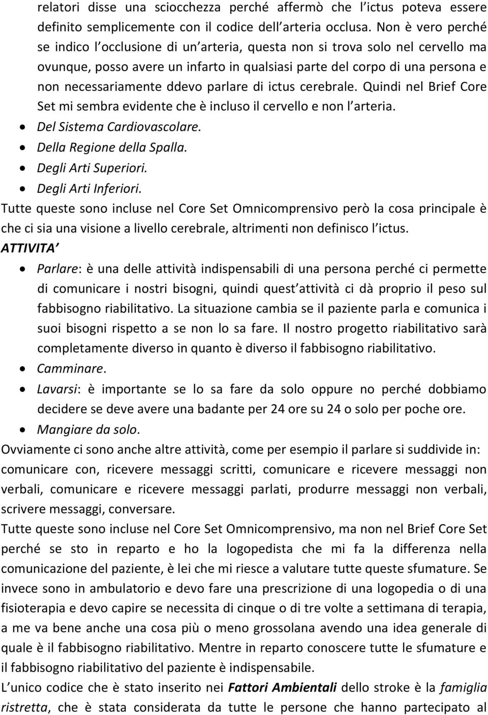 ddevo parlare di ictus cerebrale. Quindi nel Brief Core Set mi sembra evidente che è incluso il cervello e non l arteria. Del Sistema Cardiovascolare. Della Regione della Spalla. Degli Arti Superiori.