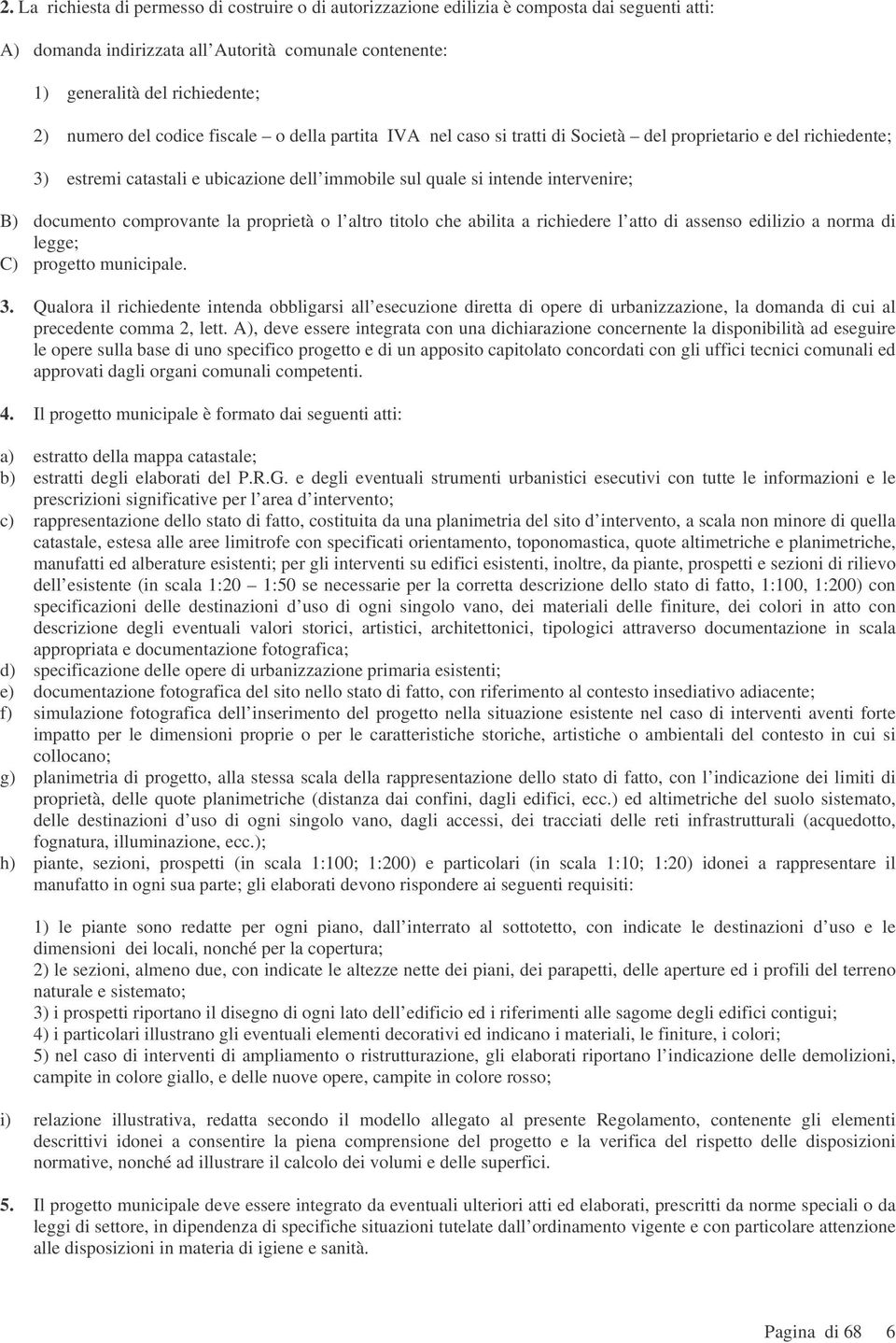 comprovante la proprietà o l altro titolo che abilita a richiedere l atto di assenso edilizio a norma di legge; C) progetto municipale. 3.