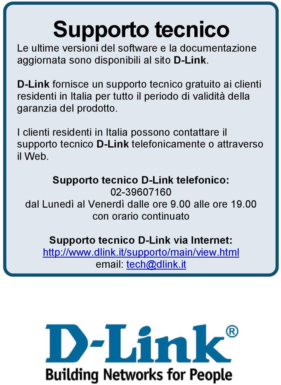 I clienti residenti in Italia possono contattare il supporto tecnico D-Link telefonicamente o attraverso il Web.