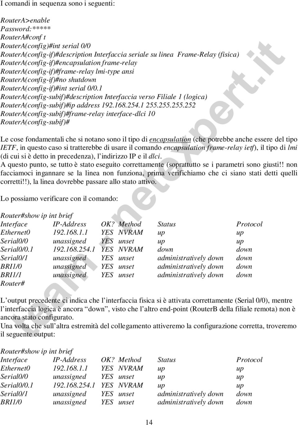 1 RouterA(config-subif)#description Interfaccia verso Filiale 1 (logica) RouterA(config-subif)#ip address 192.168.254.1 255.