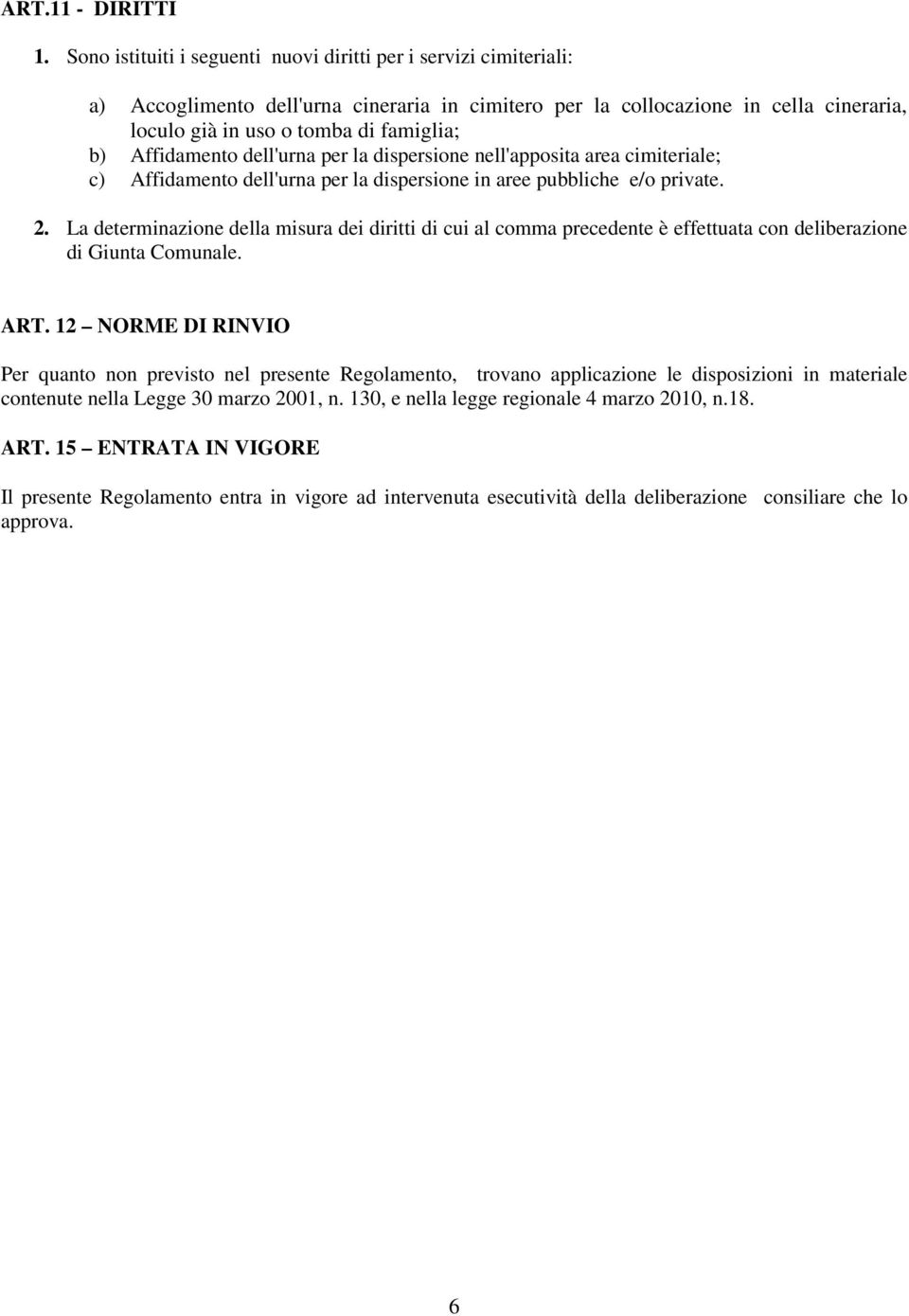 Affidamento dell'urna per la dispersione nell'apposita area cimiteriale; c) Affidamento dell'urna per la dispersione in aree pubbliche e/o private. 2.