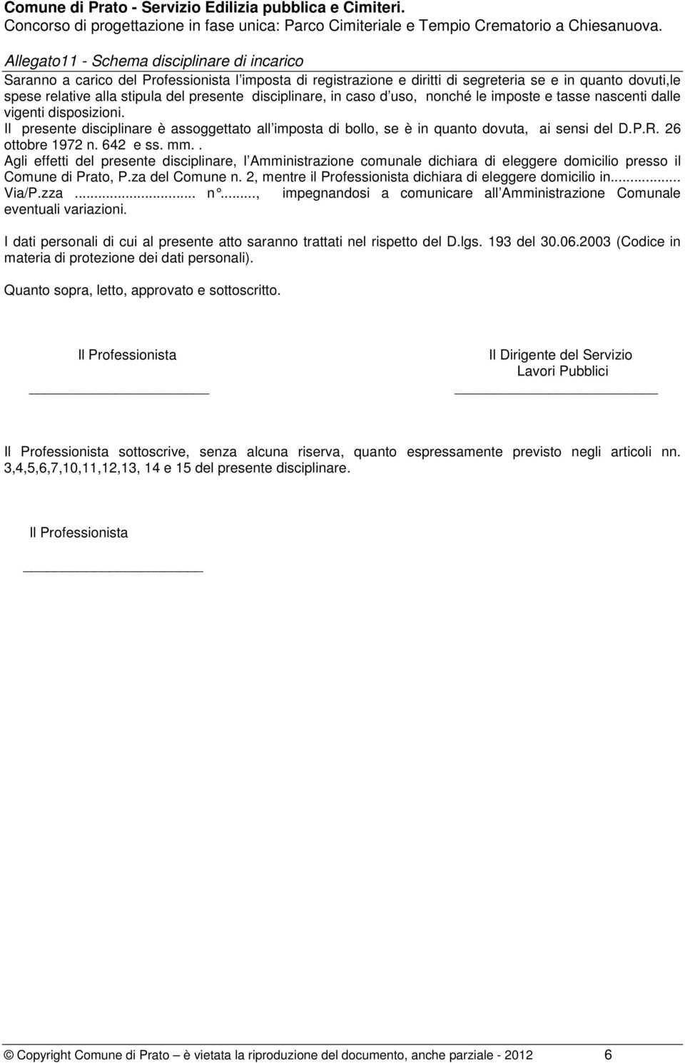 . Agli effetti del presente disciplinare, l Amministrazione comunale dichiara di eleggere domicilio presso il Comune di Prato, P.za del Comune n.