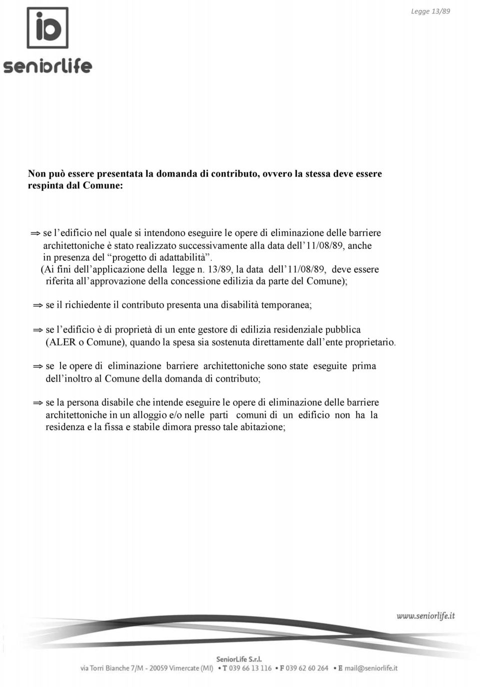 13/89, la data dell 11/08/89, deve essere riferita all approvazione della concessione edilizia da parte del Comune); se il richiedente il contributo presenta una disabilità temporanea; se l edificio