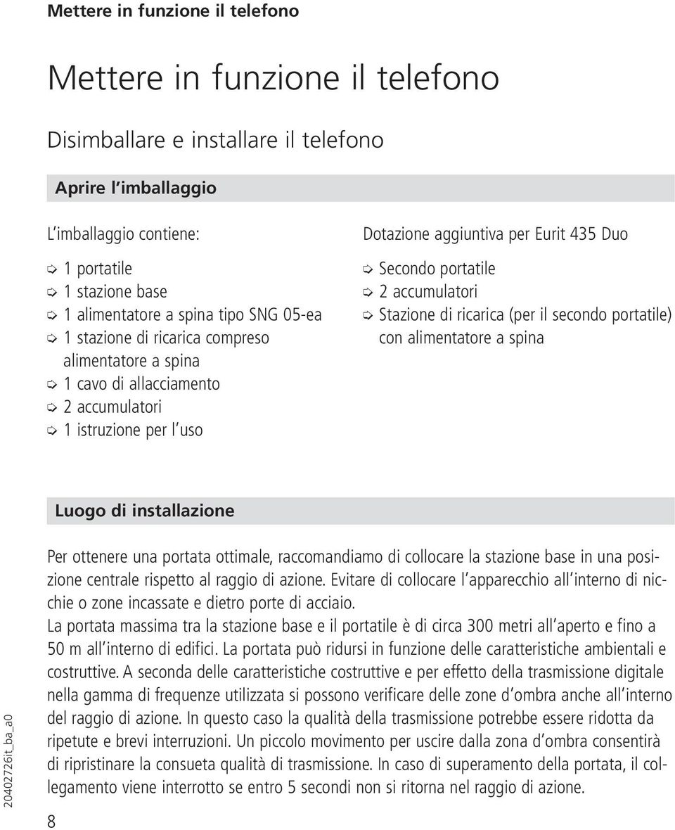 accumulatori Stazione di ricarica (per il secondo portatile) con alimentatore a spina Luogo di installazione Per ottenere una portata ottimale, raccomandiamo di collocare la stazione base in una