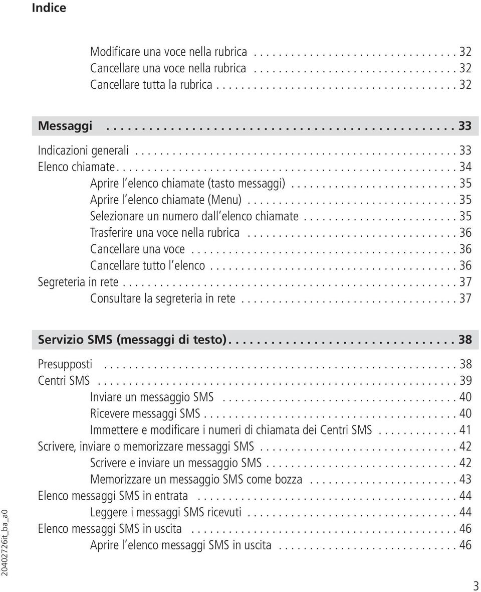 .......................... 35 Aprire l elenco chiamate (Menu).................................. 35 Selezionare un numero dall elenco chiamate......................... 35 Trasferire una voce nella rubrica.