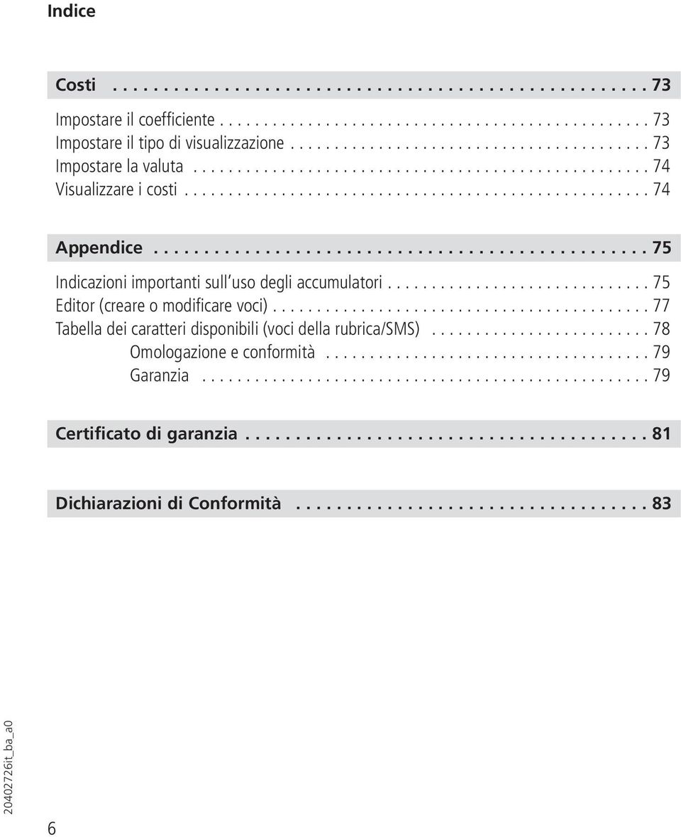 ................................................ 75 Indicazioni importanti sull uso degli accumulatori.............................. 75 Editor (creare o modificare voci).