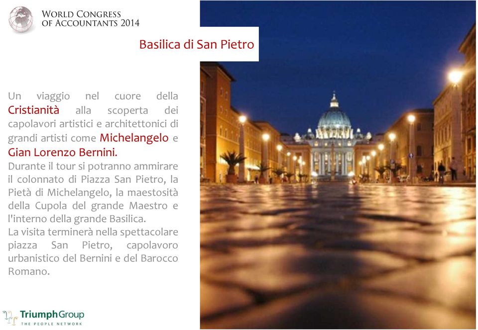 Durante il tour si potranno ammirare il colonnato di Piazza San Pietro, la Pietà di Michelangelo, la maestosità della