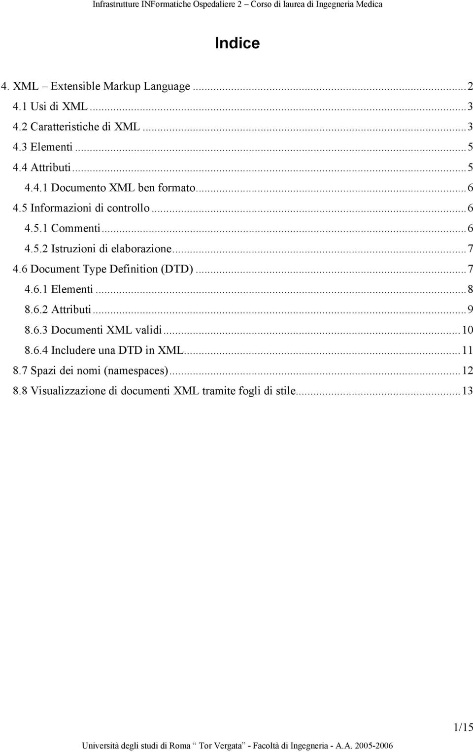 ..7 4.6 Document Type Definition (DTD)...7 4.6.1 Elementi...8 8.6.2 Attributi...9 8.6.3 Documenti XML validi...10 8.6.4 Includere una DTD in XML.