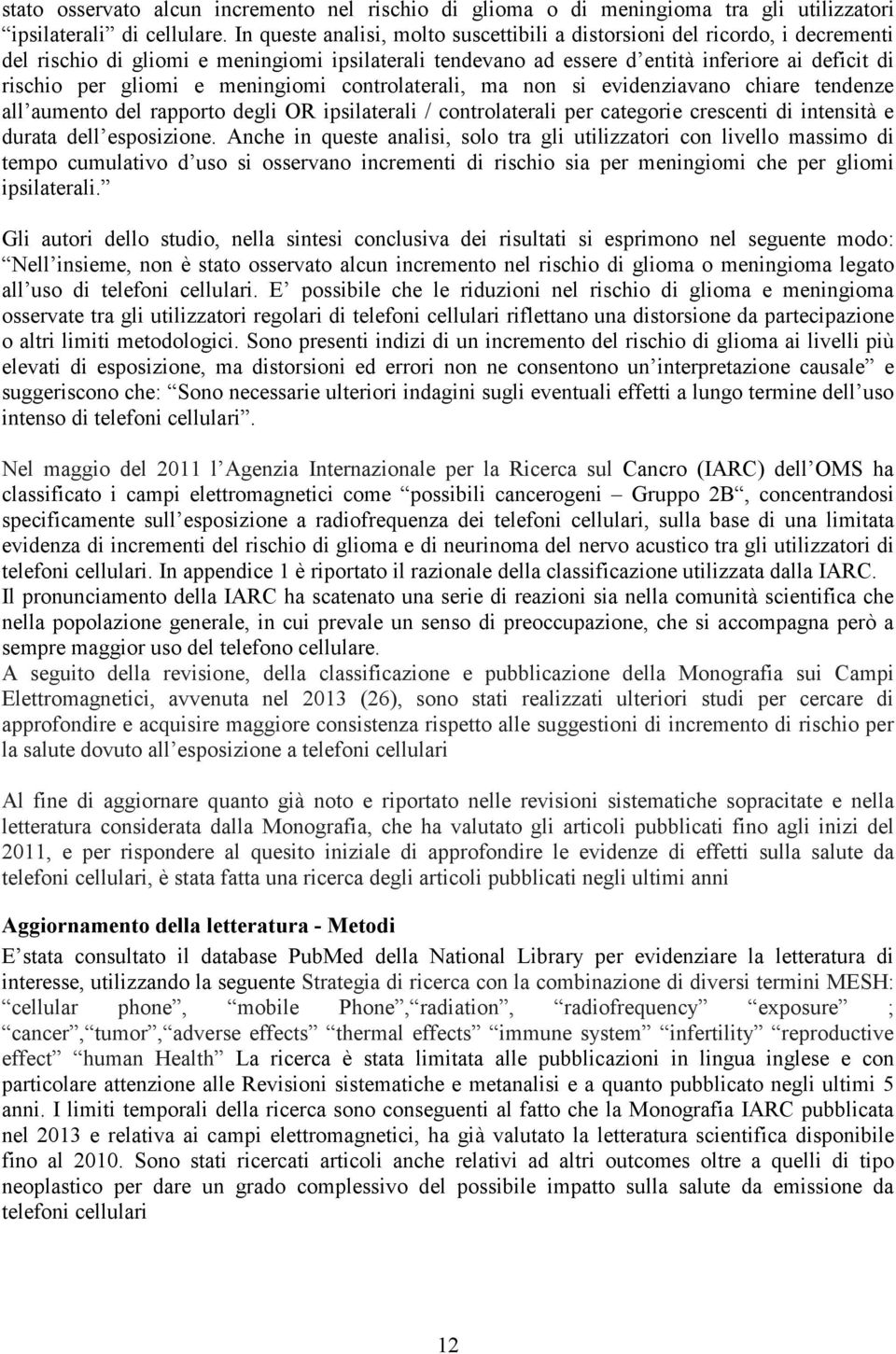 meningiomi controlaterali, ma non si evidenziavano chiare tendenze all aumento del rapporto degli OR ipsilaterali / controlaterali per categorie crescenti di intensità e durata dell esposizione.