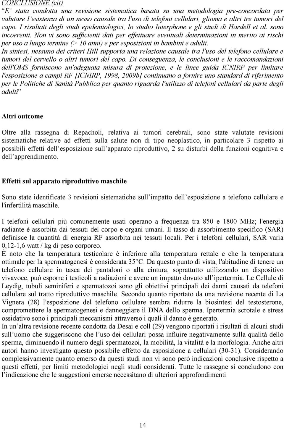 Non vi sono sufficienti dati per effettuare eventuali determinazioni in merito ai rischi per uso a lungo termine (> 10 anni) e per esposizioni in bambini e adulti.