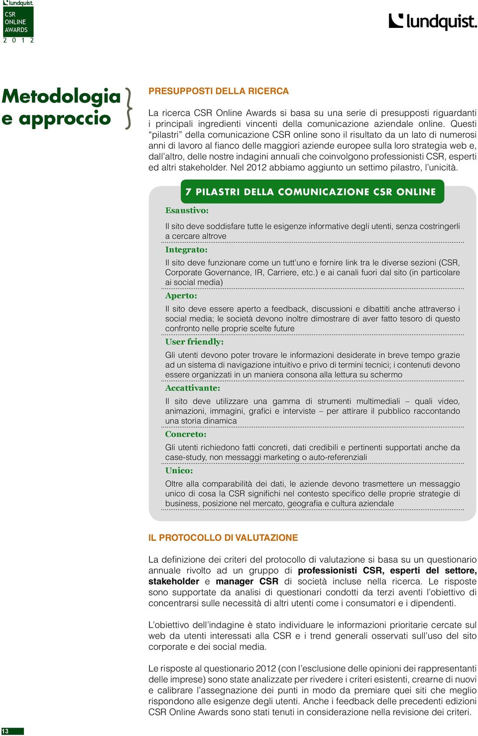 indagini annuali che coinvolgono professionisti, esperti ed altri stakeholder. Nel 2012 abbiamo aggiunto un settimo pilastro, l unicità.